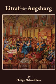 Title: Eitraf-E-Augsburg: The Augsburg Confession in Roman Urdu, Author: Philipp Melanchthon