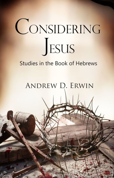 Considering Jesus: Studies in the Book of Hebrews