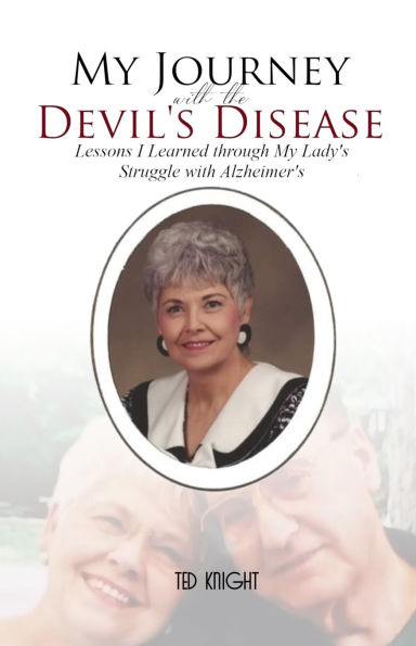 My Journey with the Devil's Disease: Lessons I Learned through My Lady's Struggle with Alzheimer's