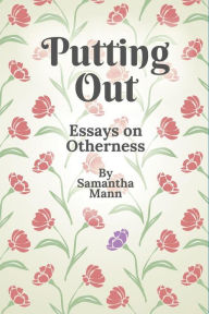 Title: Putting Out: Essays on Otherness, Author: Samantha Mann