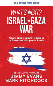 Title: What's Next? Israel-Gaza War: Connecting Today's Headlines to Tomorrow's Prophetic Events, Author: Jimmy Evans