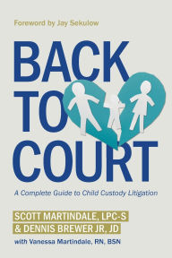 Title: Back to Court: A Complete Guide to Child Custody Litigation, Author: Scott Martindale LPC-S
