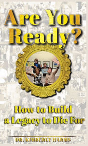 Title: Are You Ready?: How to Build a Legacy to Die For, Author: Kimberly Harms
