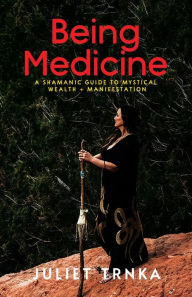 Free ebooks download links Being Medicine: A Shamanic Guide to Mystical Wealth + Manifestation by Juliet Trnka 9781960876317