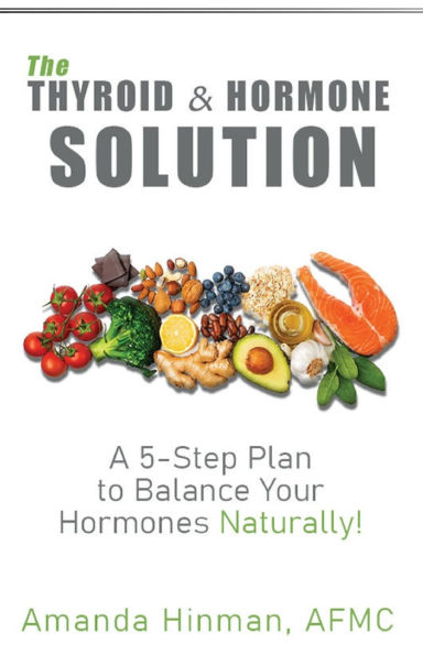 The Thyroid and Hormone Solution: A 5-Step Plan to Balance Your Hormones Naturally!