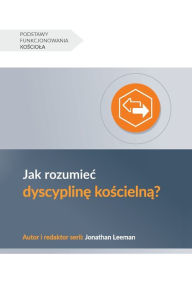 Title: Jak rozumiec dyscyplinę kościelną? (Understanding Church Discipline) (Polish), Author: Jonathan Leeman