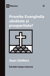 Title: Promite Evanghelia sănătate și prosperitate? (Does the Gospel Promise Health and Prosperity?) (Romanian), Author: Sean Demars