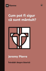 Title: Cum pot fi sigur ca sunt mântuit? (How Can I Be Sure I'm Saved?) (Romanian), Author: Jeremy Pierre