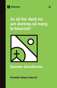 Title: Ce sa fac daca nu am dorin?a sa merg la biserica? (What If I Don't Feel Like Going to Church?) (Romanian), Author: David Gundersen