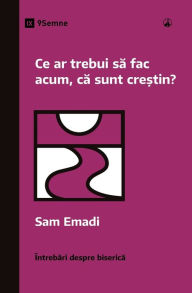 Title: Ce ar trebui sa fac acum, ca sunt cre?tin? (What Should I Do Now That I'm a Christian?) (Romanian), Author: Sam Emadi