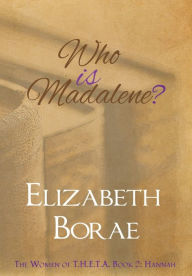 Title: Who Is Madalene?: The Women of T.H.E.T.A. Book 2: Hannah, Author: Elizabeth Borae