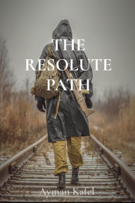Title: THE RESOLUTE PATH, Author: Ayman Kafel