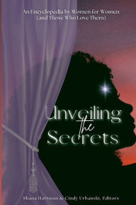 Title: Unveiling the Secrets: An Encyclopedia by Women for Women (and Those Who Love Them), Author: Shana Hartman