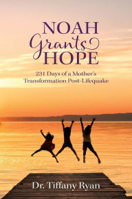 Free download for books pdf Noah Grants Hope: 231 Days of Transformation Post-Lifequake 9781960892492 by Tiffany Ryan CHM iBook