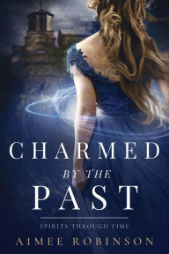 Title: Charmed by the Past: A Time Travel Romance, Author: Aimee Robinson