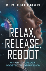 Title: Relax, Release, Reboot: My Key to Unlock Undetected Depression, Author: Kim Hoffman