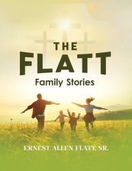 Title: The Flatt Family Stories, Author: Ernest Allen Flatt