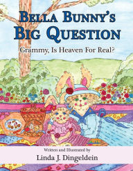 Title: Bella Bunny's Big Question: Grammy, Is Heaven For Real?, Author: Linda J. Dingeldein