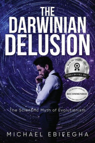 Title: The Darwinian Delusion: The Scientific Myth Of Evolutionism, Author: Michael Ebifegha