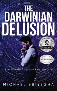 Title: The Darwinian Delusion: The Scientific Myth Of Evolutionism, Author: Michael Ebifegha