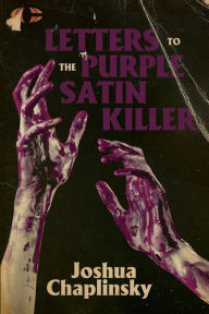 Title: Letters to the Purple Satin Killer, Author: Joshua Chaplinsky