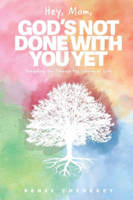 Free ebook downloads for palm Hey, Mom, God's Not Done with You Yet!: Navigating YOU through the Seasons of Life by Renee M Chenevey 9781961065215 CHM MOBI (English Edition)