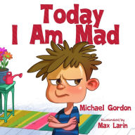 Title: Today I am Mad, Author: Michael Gordon