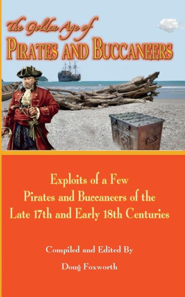 the Golden Age of Pirates and Buccaneers: Exploits a Few Buccaneers Late 17th Early 18th Centuries