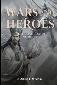 Title: Wars and Heroes: The Conquest of No Return, Author: Robert T. Wang