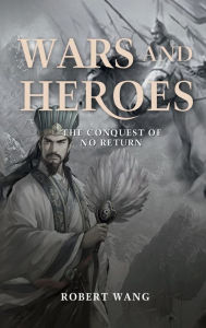 Title: Wars and Heroes: The Conquest of No Return, Author: Robert T. Wang