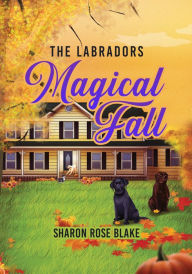 Title: The Labradors' Magical Fall, Author: Sharon Rose Blake