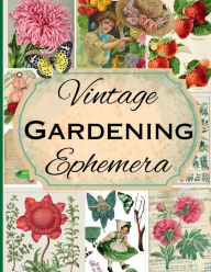 Title: Vintage Gardening Ephemera: 45 Sheets Printed One-Sided/500+ Embellishments/Perfect For Your Garden Planner, Diary, Junk Journal, Scrapbook &More, Author: Leontine Vintage Press