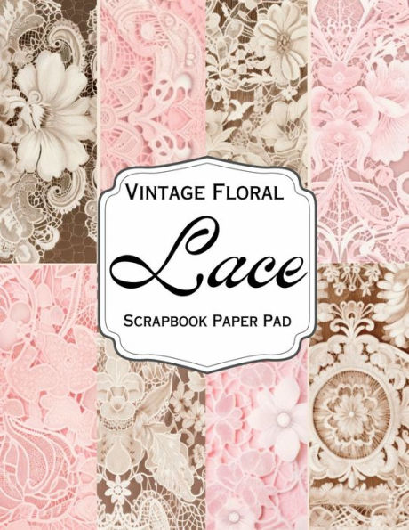Vintage Floral Lace Scrapbook Paper Pad: 40 Sheets/Printed On Both Sides/Perfect For Collages & All Your Other Creative Projects