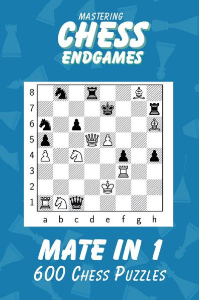 Mastering Chess Endgames: 600 Checkmate Puzzles/Mate In 1/Beginner Level/Enhance Your Tactical Skills