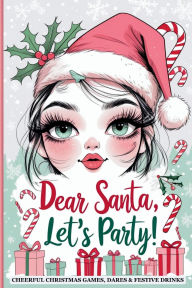 Title: Dear Santa, Let's Party!: Cheerful Christmas Games, Dares & Festive Drinks For Friends, Family & Laugh-Out-Loud Fun, Author: Jingle Bell Press