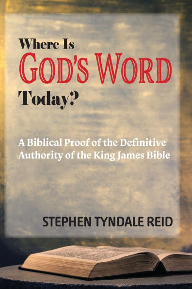 Where Is God's Word Today?: A Biblical Proof of the Definitive Authority of the King James Bible