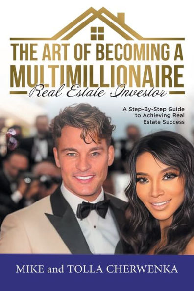 The Art of Becoming A Multimillionaire Real Estate Investor: Step-By-Step Guide to Achieving Success