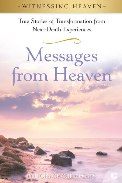 Messages from Heaven: True Stories of Transformation from Near-Death Experiences.