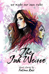 Title: The Ink Weave: A collection of short stories, Author: Fatima Razi