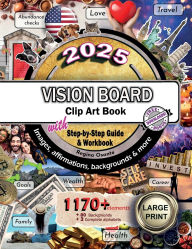 Title: 2025 Vision Board Clip Art Book Step by Step Guide and Workbook: 1170+ Elements, Beautiful High Quality Categorized Images, Backgrounds, Affirmations and Inspiring Quotes, Author: Regina Osante