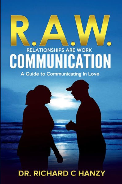 R.A.W Communication: A Guide to Master Communicating Love