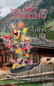 Title: The Art of Cooking: A Chef's Life Story, Author: Peter C. Brenner