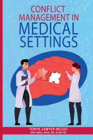 Title: Conflict Management in Medical Settings: Knowledge and Strategies for Healthcare Staff and Leaders, Author: Tonya Sawyer McGee