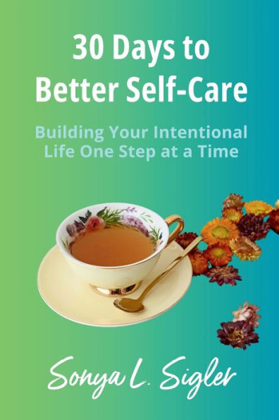 30 Days to Better Self-Care: Building Your Intentional Life One Step at a Time