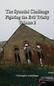 Title: The Synodal Challenge fighting the Evil Trinity: Volume 2, Author: Christopher Anandappa