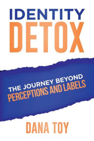 Title: Identity Detox: The Journey Beyond Perceptions and Labels, Author: Dana Toy