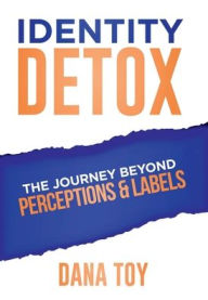 Title: Identity Detox: The Journey Beyond Perceptions and Labels, Author: Dana Toy
