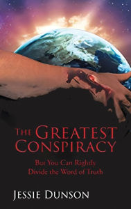 Title: The Greatest Conspiracy: But You Can Rightly Divide the Word of Truth, Author: Jessie Dunson