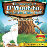 Title: The Legend of d'Woofta, the Little White Wolf: How the First Snow Came, Author: Clifton E Stine