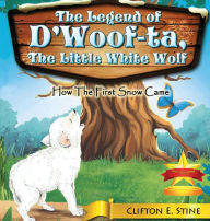 Title: The Legend of d'Woofta, the Little White Wolf: How the First Snow Came, Author: Clifton E Stine